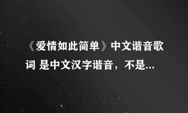 《爱情如此简单》中文谐音歌词 是中文汉字谐音，不是罗马音，来标准的，会韩语的中国朋友们，拜托了