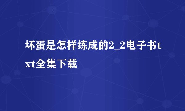 坏蛋是怎样练成的2_2电子书txt全集下载