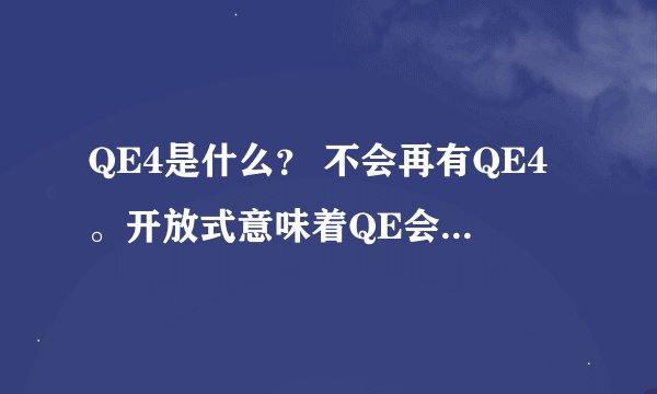 QE4是什么？ 不会再有QE4。开放式意味着QE会一直持续直到情况好转。