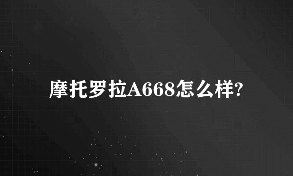 摩托罗拉A668怎么样?