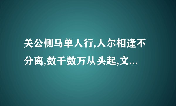 关公侧马单人行,人尔相逢不分离,数千数万从头起,文字里头我最行,阴曹地府位首领;打六个字?