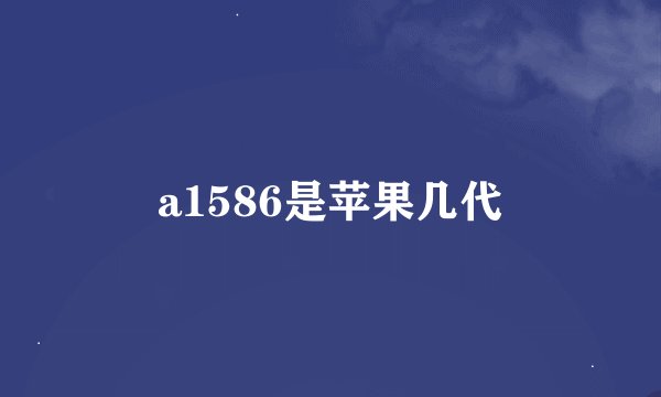 a1586是苹果几代