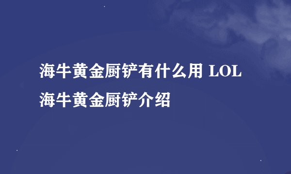 海牛黄金厨铲有什么用 LOL海牛黄金厨铲介绍