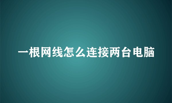 一根网线怎么连接两台电脑