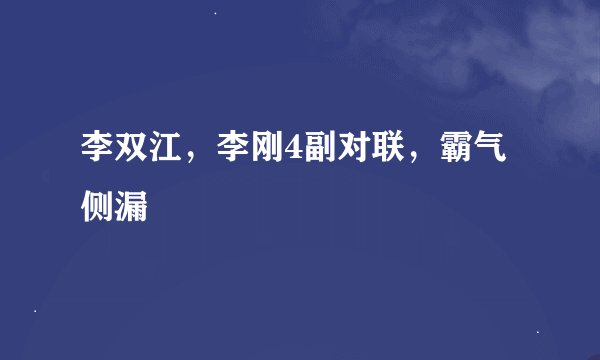 李双江，李刚4副对联，霸气侧漏