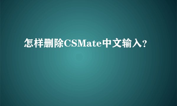 怎样删除CSMate中文输入？