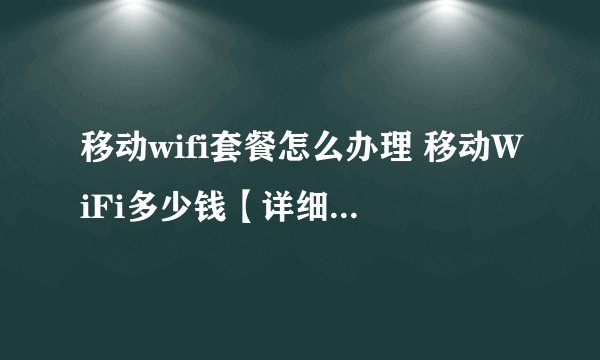 移动wifi套餐怎么办理 移动WiFi多少钱【详细介绍】-搜狗输入法