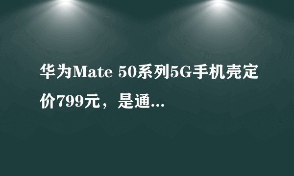 华为Mate 50系列5G手机壳定价799元，是通过内置eSIM实现5G功能吗？