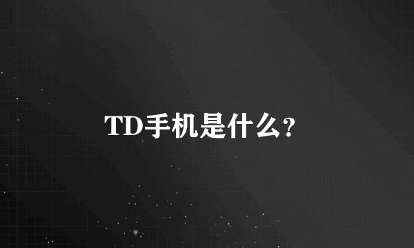 TD手机是什么？