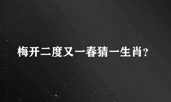 梅开二度又一春猜一生肖？