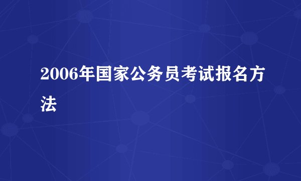 2006年国家公务员考试报名方法