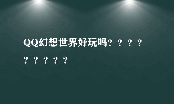 QQ幻想世界好玩吗？？？？？？？？？