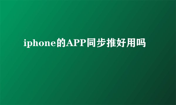 iphone的APP同步推好用吗