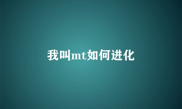 我叫mt如何进化