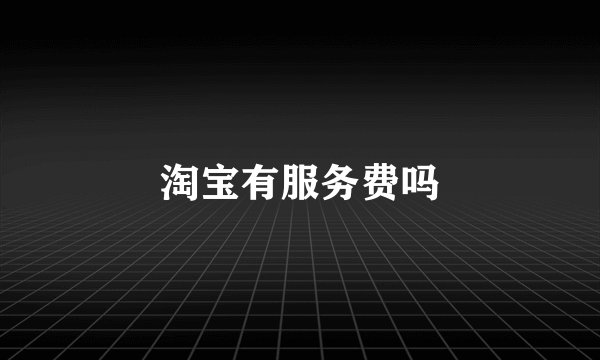 淘宝有服务费吗