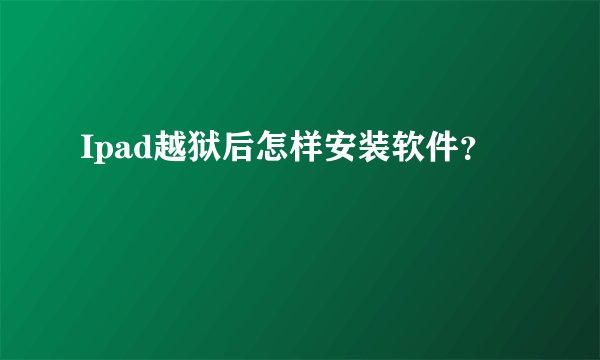 Ipad越狱后怎样安装软件？