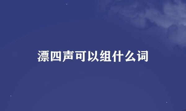 漂四声可以组什么词