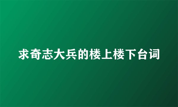 求奇志大兵的楼上楼下台词