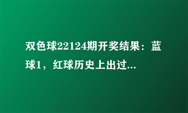 双色球22124期开奖结果：蓝球1，红球历史上出过一期5球相同