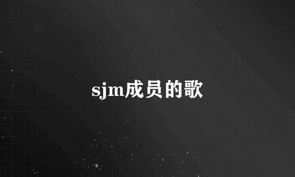 sjm成员的歌