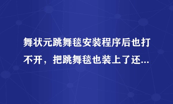 舞状元跳舞毯安装程序后也打不开，把跳舞毯也装上了还是打不开怎么回事？ 点击后会出现英文的窗口。