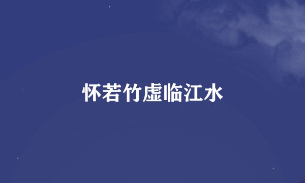 怀若竹虚临江水