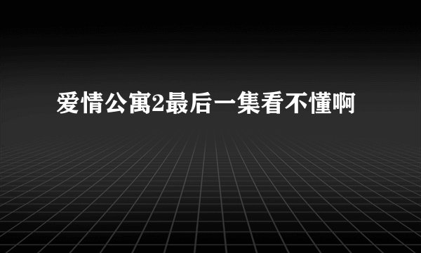爱情公寓2最后一集看不懂啊