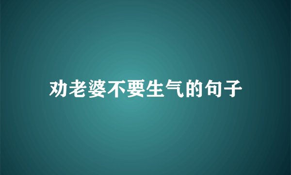 劝老婆不要生气的句子