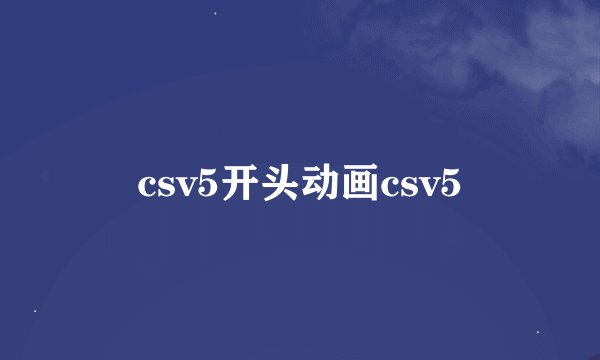 csv5开头动画csv5