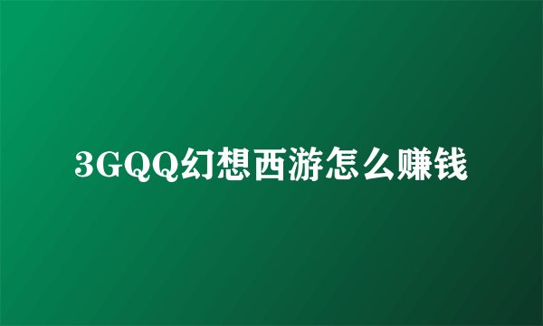 3GQQ幻想西游怎么赚钱