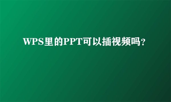 WPS里的PPT可以插视频吗？