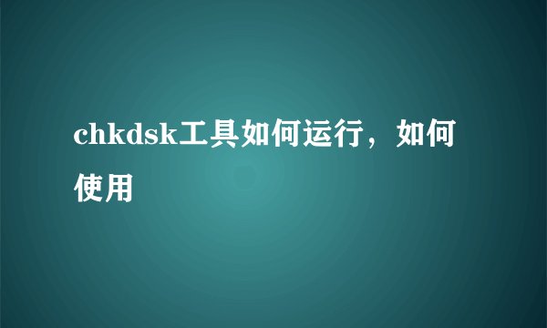 chkdsk工具如何运行，如何使用