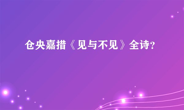 仓央嘉措《见与不见》全诗？