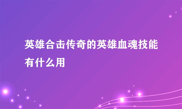 英雄合击传奇的英雄血魂技能有什么用