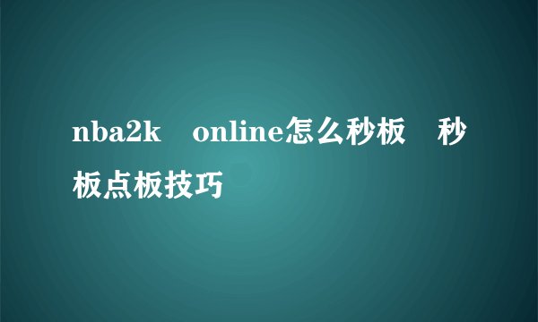 nba2k online怎么秒板 秒板点板技巧