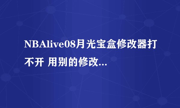 NBAlive08月光宝盒修改器打不开 用别的修改 下赛季续约时弹出