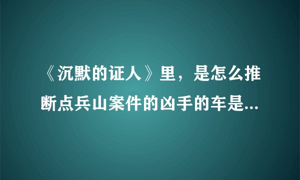《沉默的证人》里，是怎么推断点兵山案件的凶手的车是自动挡的？是那次十字路口熄火吗，求案件心里分析