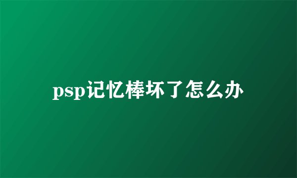 psp记忆棒坏了怎么办