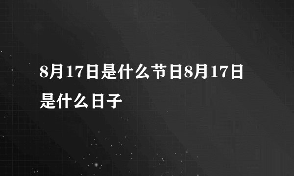 8月17日是什么节日8月17日是什么日子