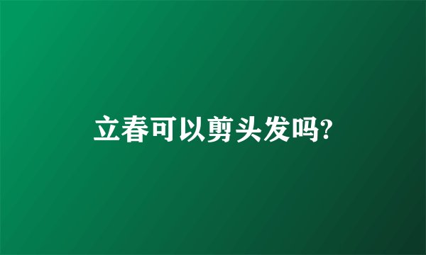 立春可以剪头发吗?
