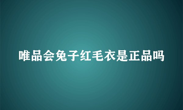 唯品会兔子红毛衣是正品吗