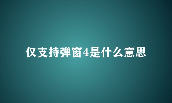 仅支持弹窗4是什么意思