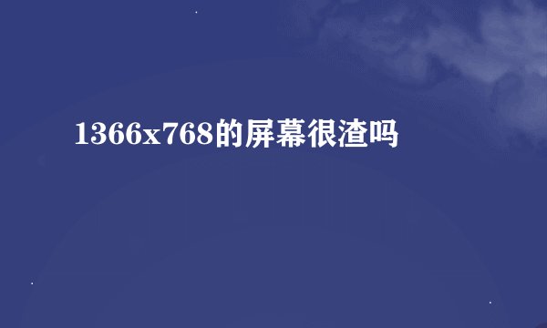 1366x768的屏幕很渣吗