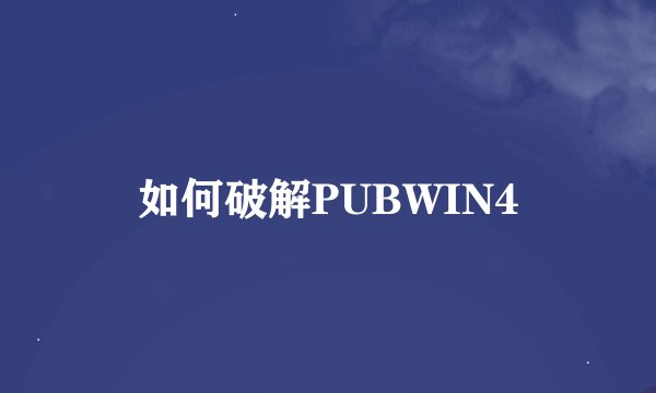 如何破解PUBWIN4