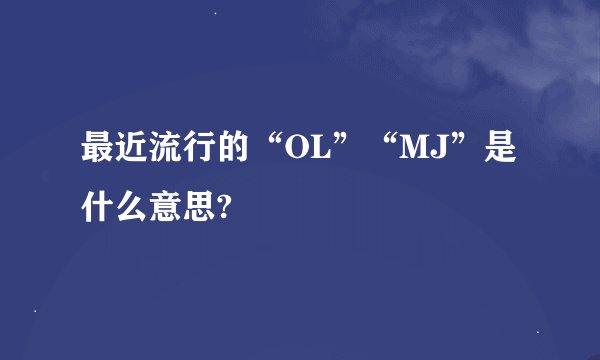 最近流行的“OL”“MJ”是什么意思?