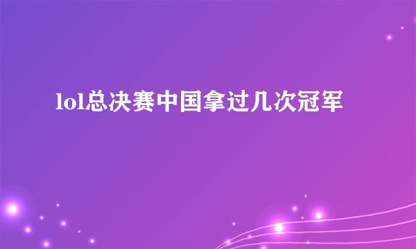 lol总决赛中国拿过几次冠军