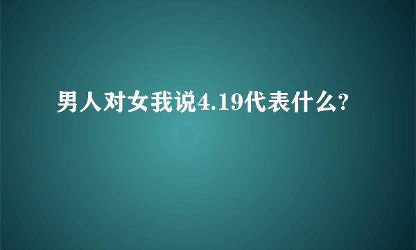 男人对女我说4.19代表什么?