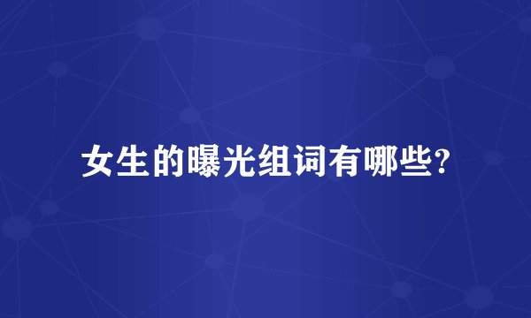 女生的曝光组词有哪些?