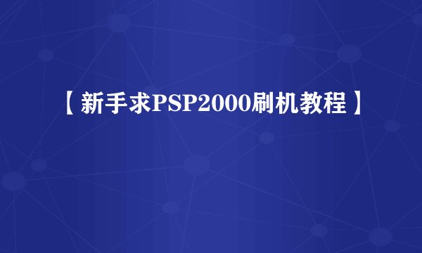 【新手求PSP2000刷机教程】