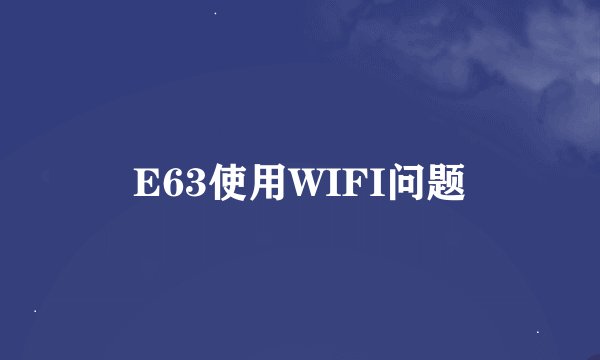 E63使用WIFI问题